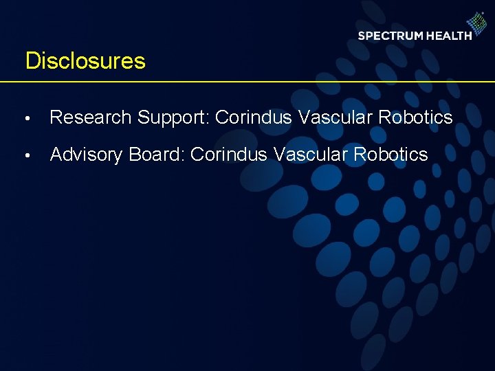 Disclosures • Research Support: Corindus Vascular Robotics • Advisory Board: Corindus Vascular Robotics 