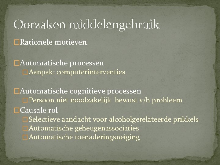 Oorzaken middelengebruik �Rationele motieven �Automatische processen � Aanpak: computerinterventies �Automatische cognitieve processen � Persoon