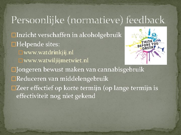 Persoonlijke (normatieve) feedback �Inzicht verschaffen in alcoholgebruik �Helpende sites: � www. watdrinkjij. nl �