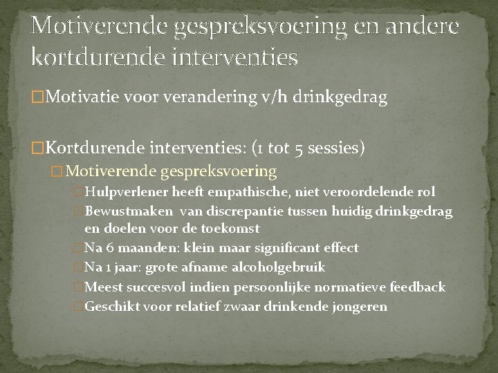 Motiverende gespreksvoering en andere kortdurende interventies �Motivatie voor verandering v/h drinkgedrag �Kortdurende interventies: (1