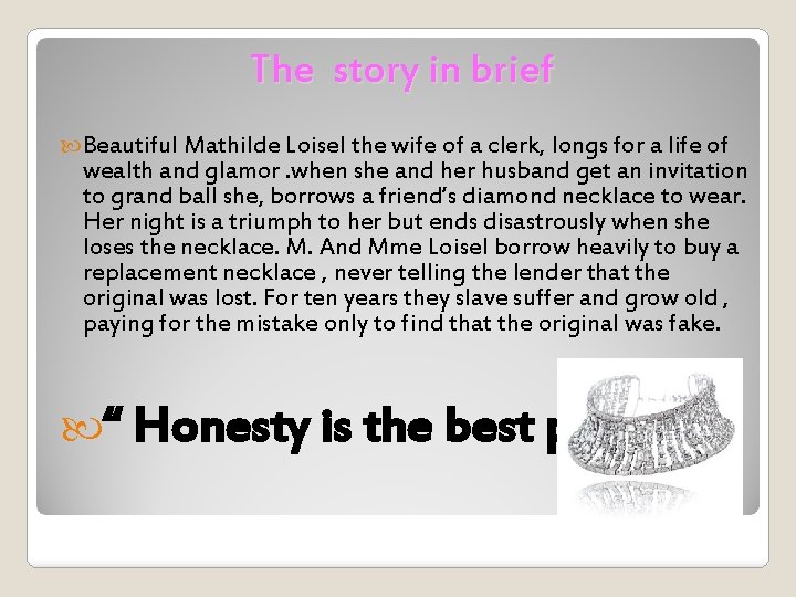 The story in brief Beautiful Mathilde Loisel the wife of a clerk, longs for The story in brief Beautiful Mathilde Loisel the wife of a clerk, longs for