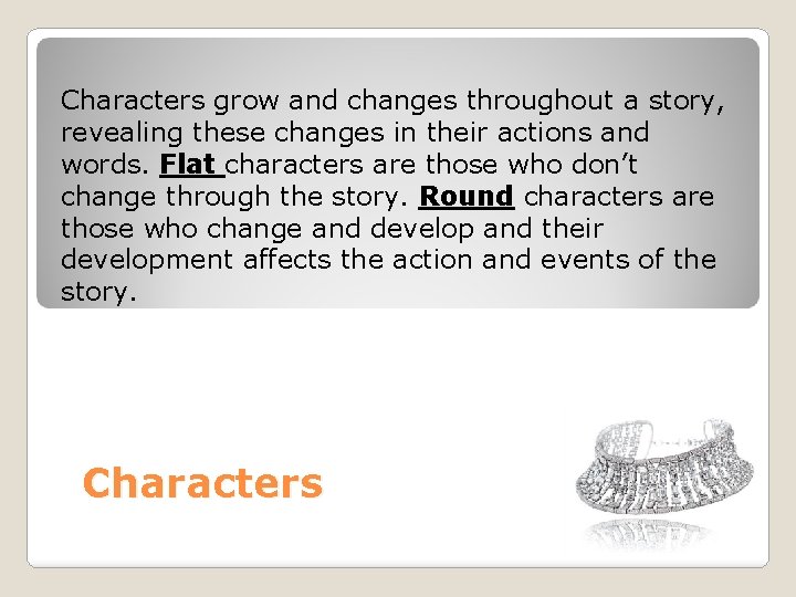 Characters grow and changes throughout a story, revealing these changes in their actions and