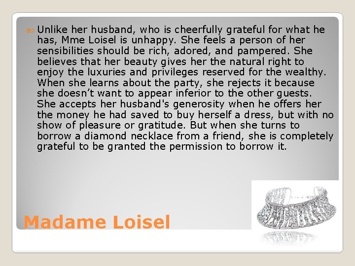  Unlike her husband, who is cheerfully grateful for what he has, Mme Loisel