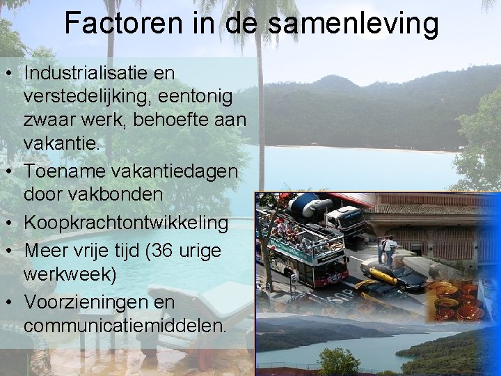 Factoren in de samenleving • Industrialisatie en verstedelijking, eentonig zwaar werk, behoefte aan vakantie.