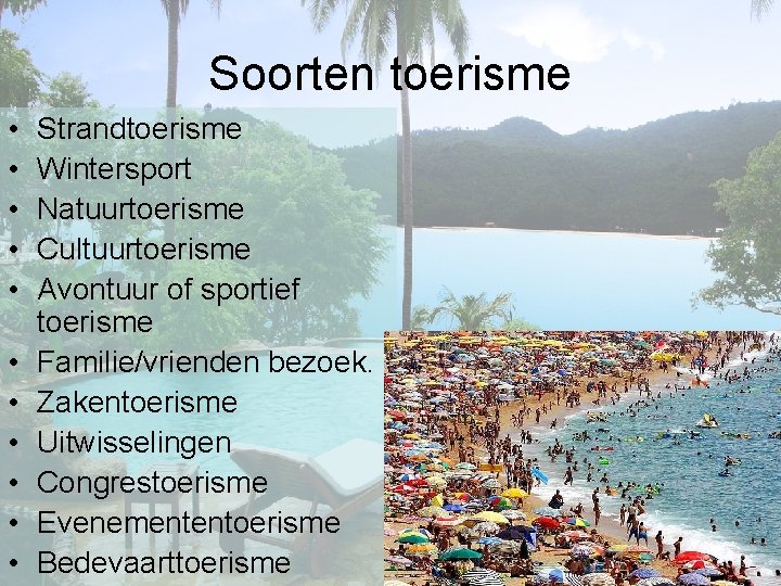 Soorten toerisme • • • Strandtoerisme Wintersport Natuurtoerisme Cultuurtoerisme Avontuur of sportief toerisme Familie/vrienden