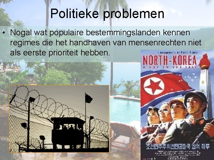 Politieke problemen • Nogal wat populaire bestemmingslanden kennen regimes die het handhaven van mensenrechten
