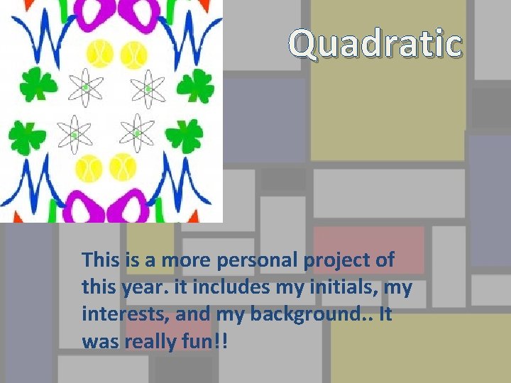 Quadratic This is a more personal project of this year. it includes my initials,