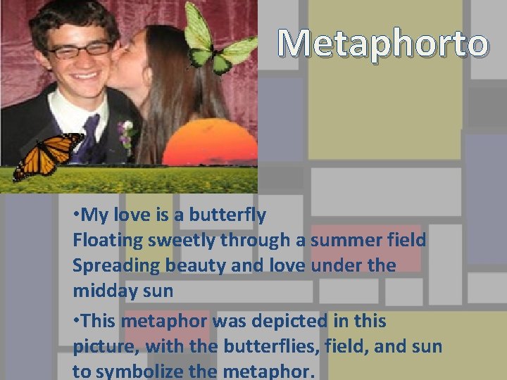 Metaphorto • My love is a butterfly Floating sweetly through a summer field Spreading