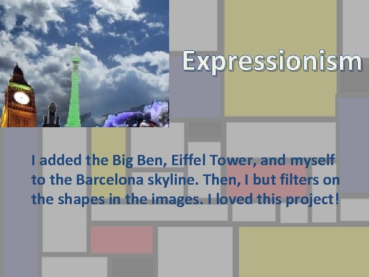 Expressionism I added the Big Ben, Eiffel Tower, and myself to the Barcelona skyline.