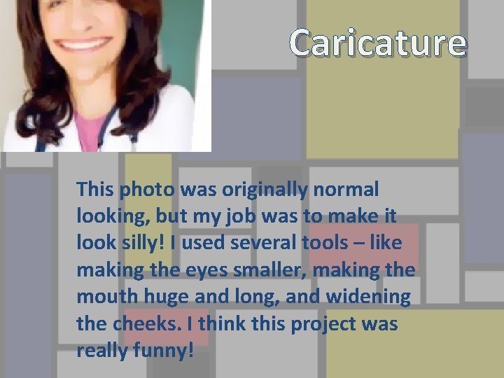 Caricature This photo was originally normal looking, but my job was to make it