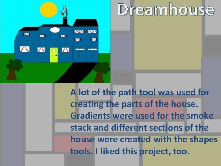 Dreamhouse A lot of the path tool was used for creating the parts of