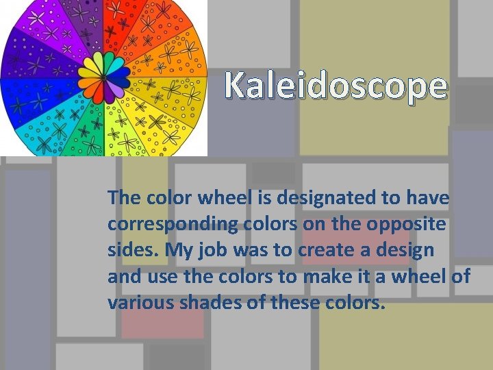 Kaleidoscope The color wheel is designated to have corresponding colors on the opposite sides.