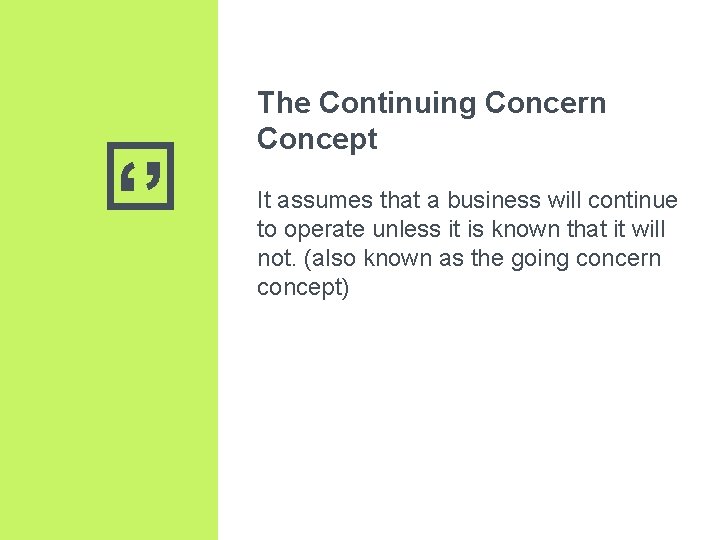 ‘’ The Continuing Concern Concept It assumes that a business will continue to operate ‘’ The Continuing Concern Concept It assumes that a business will continue to operate