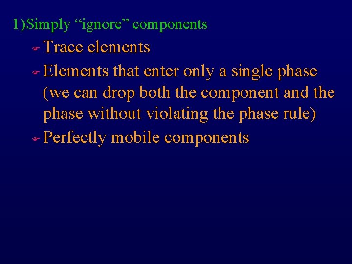 1)Simply “ignore” components Trace elements F Elements that enter only a single phase (we