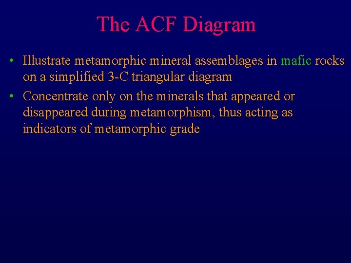 The ACF Diagram • Illustrate metamorphic mineral assemblages in mafic rocks on a simplified