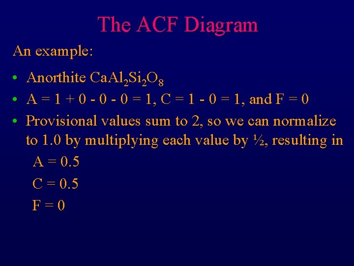 The ACF Diagram An example: • • • Anorthite Ca. Al 2 Si 2