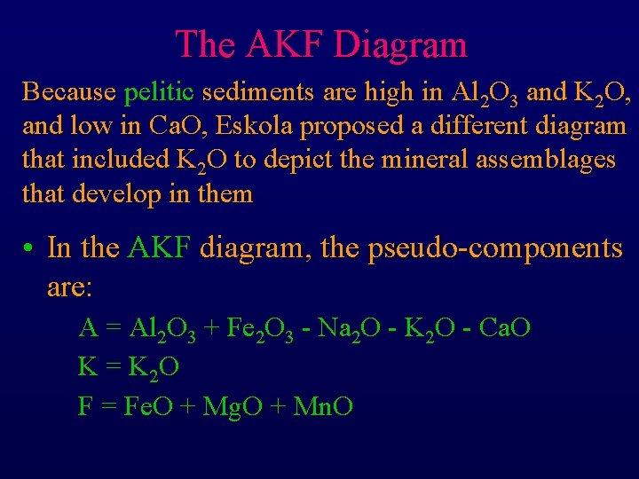 The AKF Diagram Because pelitic sediments are high in Al 2 O 3 and