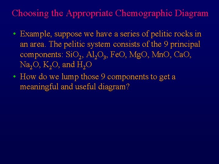 Choosing the Appropriate Chemographic Diagram • Example, suppose we have a series of pelitic