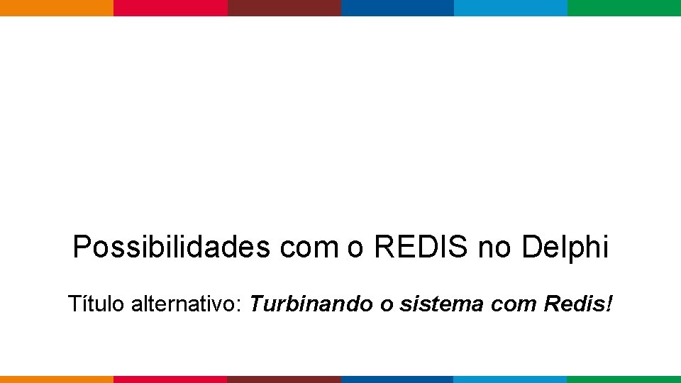 Possibilidades com o REDIS no Delphi Título alternativo: Turbinando o sistema com Redis! Globalcode