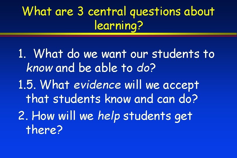What are 3 central questions about learning? 1. What do we want our students