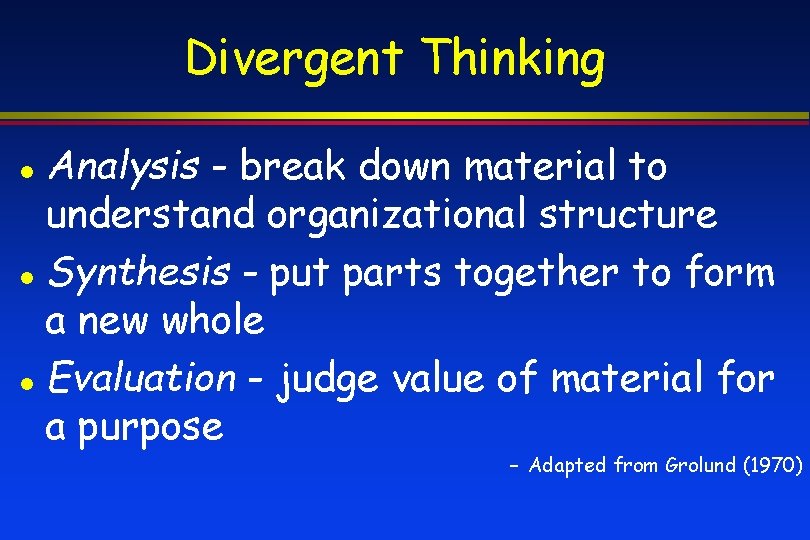 Divergent Thinking Analysis - break down material to understand organizational structure Synthesis - put