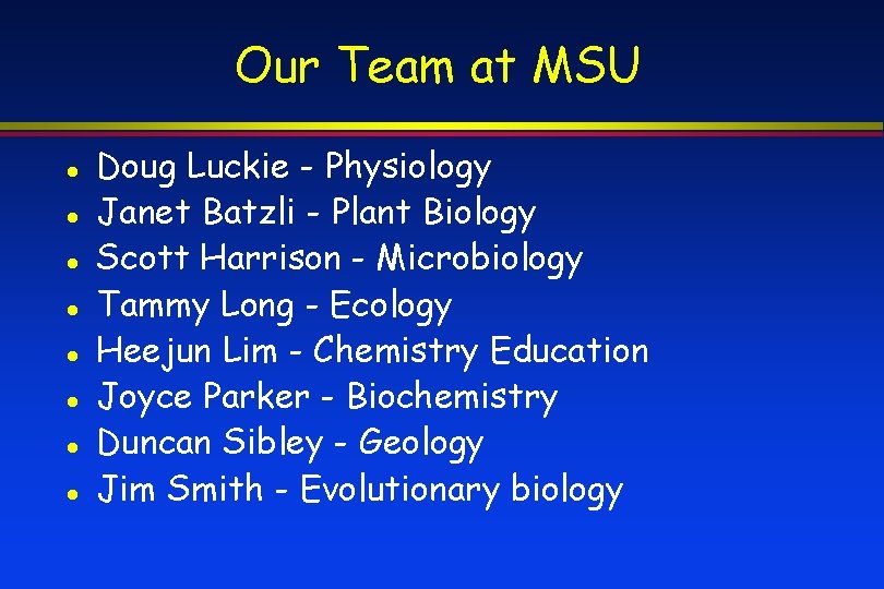 Our Team at MSU Doug Luckie - Physiology Janet Batzli - Plant Biology Scott