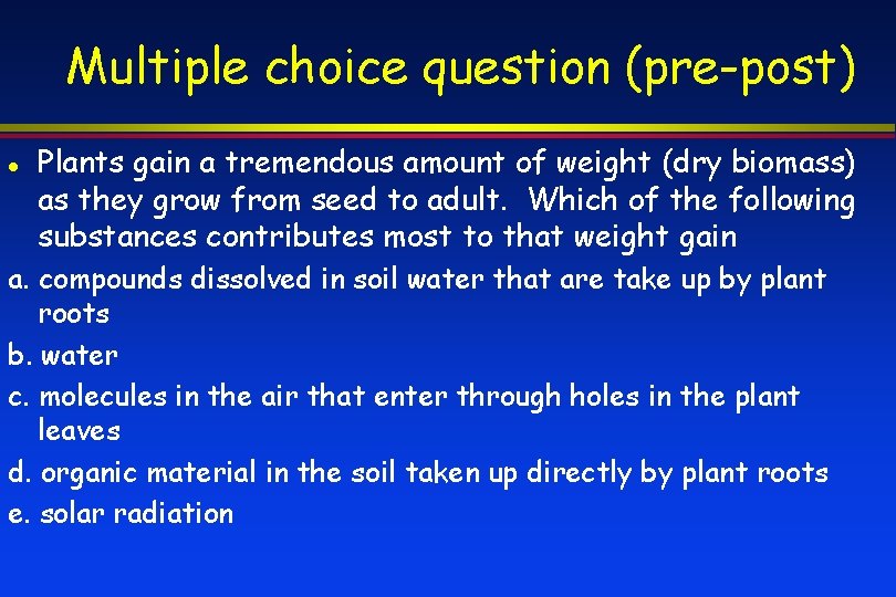 Multiple choice question (pre-post) Plants gain a tremendous amount of weight (dry biomass) as