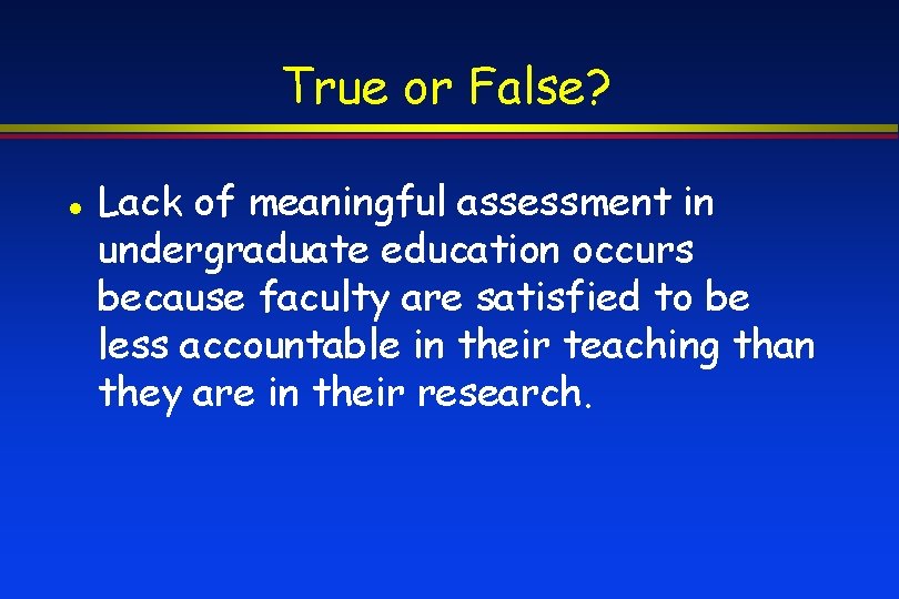 True or False? Lack of meaningful assessment in undergraduate education occurs because faculty are