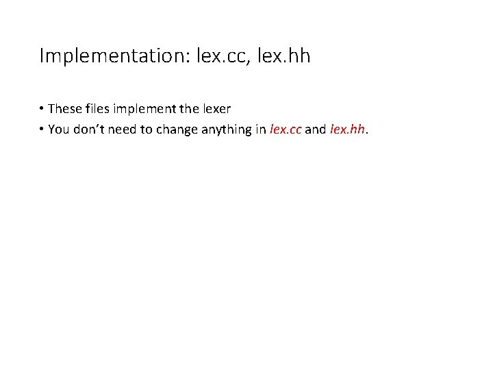 Implementation: lex. cc, lex. hh • These files implement the lexer • You don’t