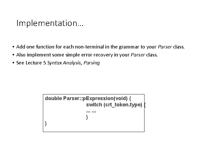 Implementation… • Add one function for each non-terminal in the grammar to your Parser