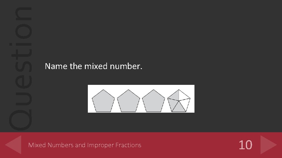 Question Name the mixed number. Mixed Numbers and Improper Fractions 10 