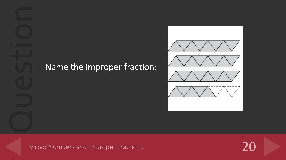 Question Name the improper fraction: Mixed Numbers and Improper Fractions 20 