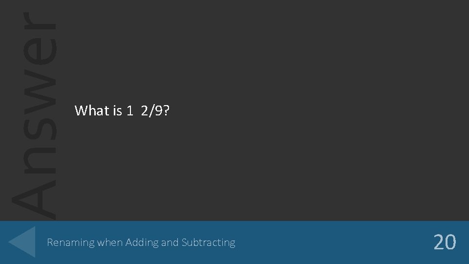 Answer What is 1 2/9? Renaming when Adding and Subtracting 20 