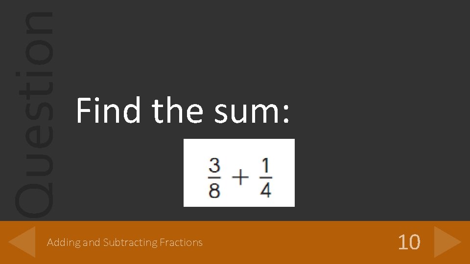 Question Find the sum: Adding and Subtracting Fractions 10 