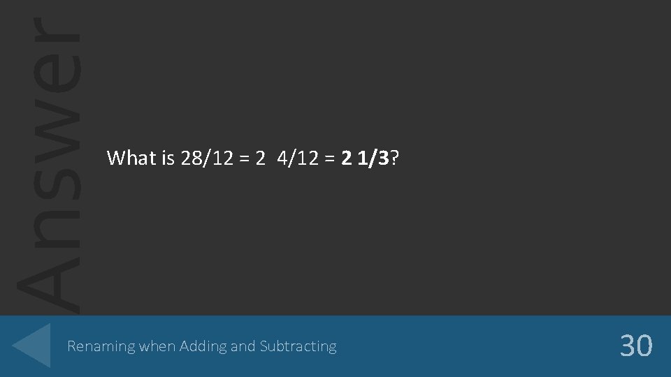 Answer What is 28/12 = 2 4/12 = 2 1/3? Renaming when Adding and