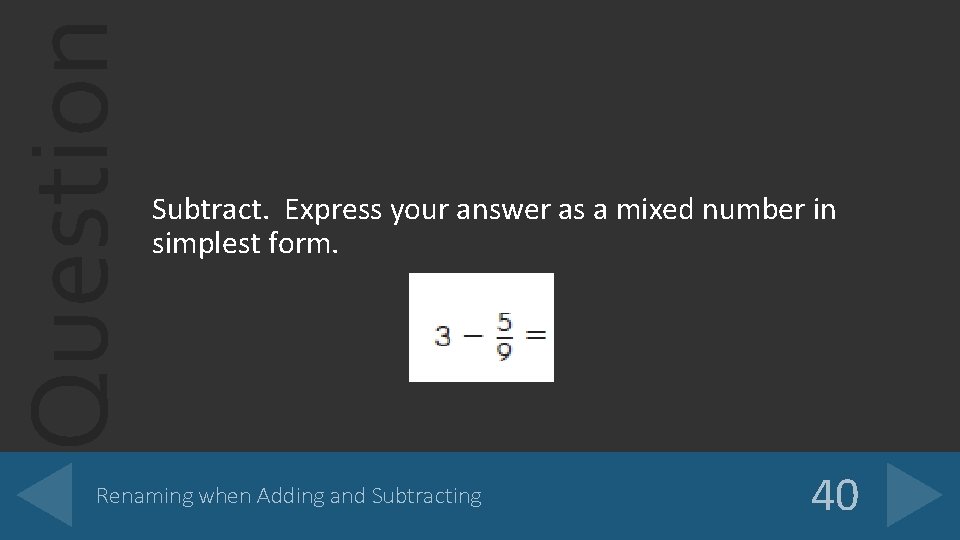 Question Subtract. Express your answer as a mixed number in simplest form. Renaming when