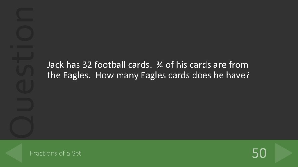 Question Jack has 32 football cards. ¾ of his cards are from the Eagles.