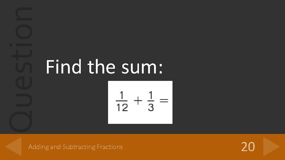 Question Find the sum: Adding and Subtracting Fractions 20 