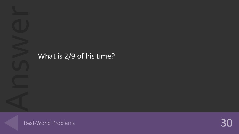 Answer What is 2/9 of his time? Real-World Problems 30 