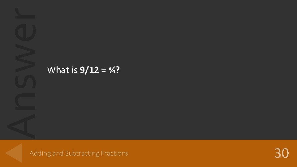 Answer What is 9/12 = ¾? Adding and Subtracting Fractions 30 