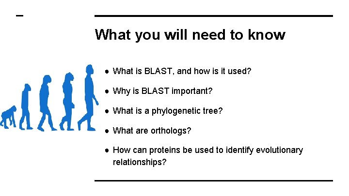 What you will need to know ● What is BLAST, and how is it