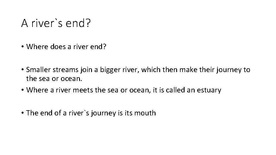 A river`s end? • Where does a river end? • Smaller streams join a