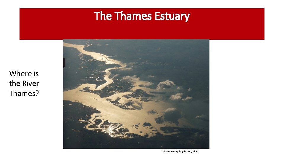 The Thames Estuary Where is the River Thames? Thames Estuary © Quietloner, Flickr 
