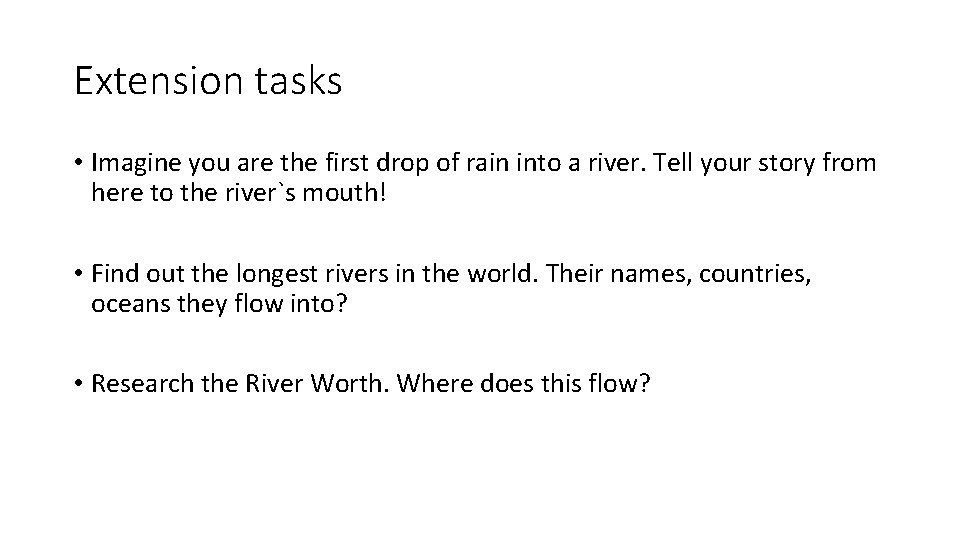 Extension tasks • Imagine you are the first drop of rain into a river.