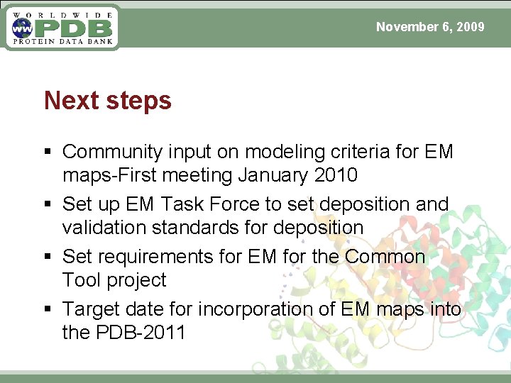 November 6, 2009 Next steps § Community input on modeling criteria for EM maps-First