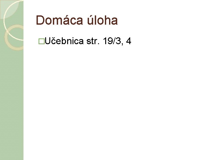 Domáca úloha �Učebnica str. 19/3, 4 