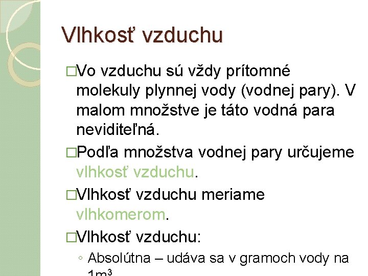 Vlhkosť vzduchu �Vo vzduchu sú vždy prítomné molekuly plynnej vody (vodnej pary). V malom Vlhkosť vzduchu �Vo vzduchu sú vždy prítomné molekuly plynnej vody (vodnej pary). V malom