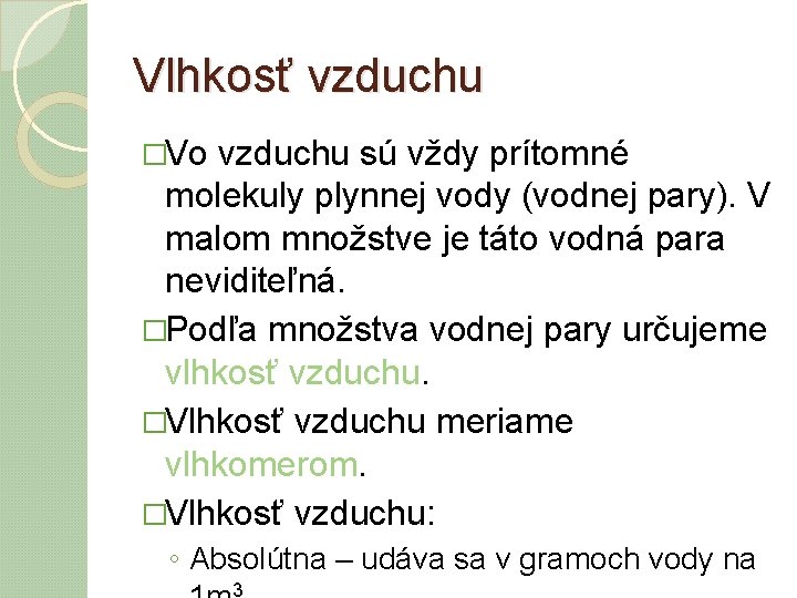 Vlhkosť vzduchu �Vo vzduchu sú vždy prítomné molekuly plynnej vody (vodnej pary). V malom