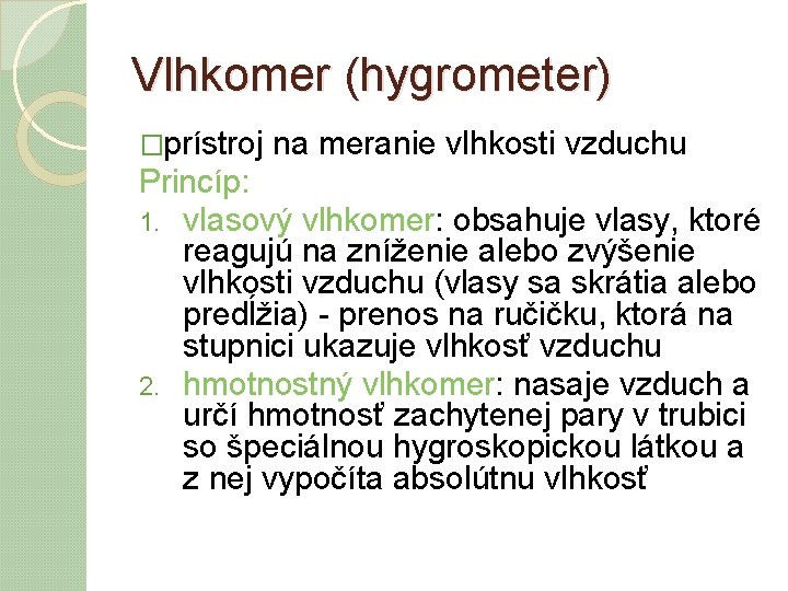 Vlhkomer (hygrometer) �prístroj na meranie vlhkosti vzduchu Princíp: 1. vlasový vlhkomer: obsahuje vlasy, ktoré