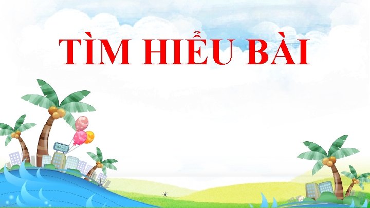 TÌM HIỂU BÀI 